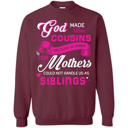 Family T-shirt God Made Us Cousins Because He Knew Our Mothers Could Not Handle Us As Siblings Maroon