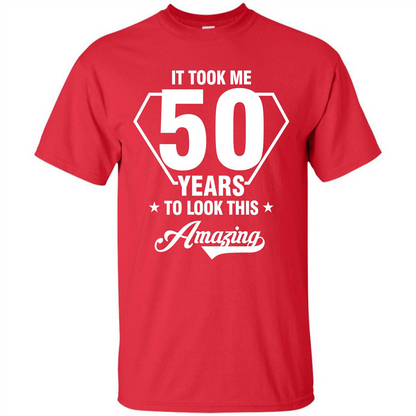 Birthday Gift T-shirt It Took Me 50 Years To Look This Amazing Red