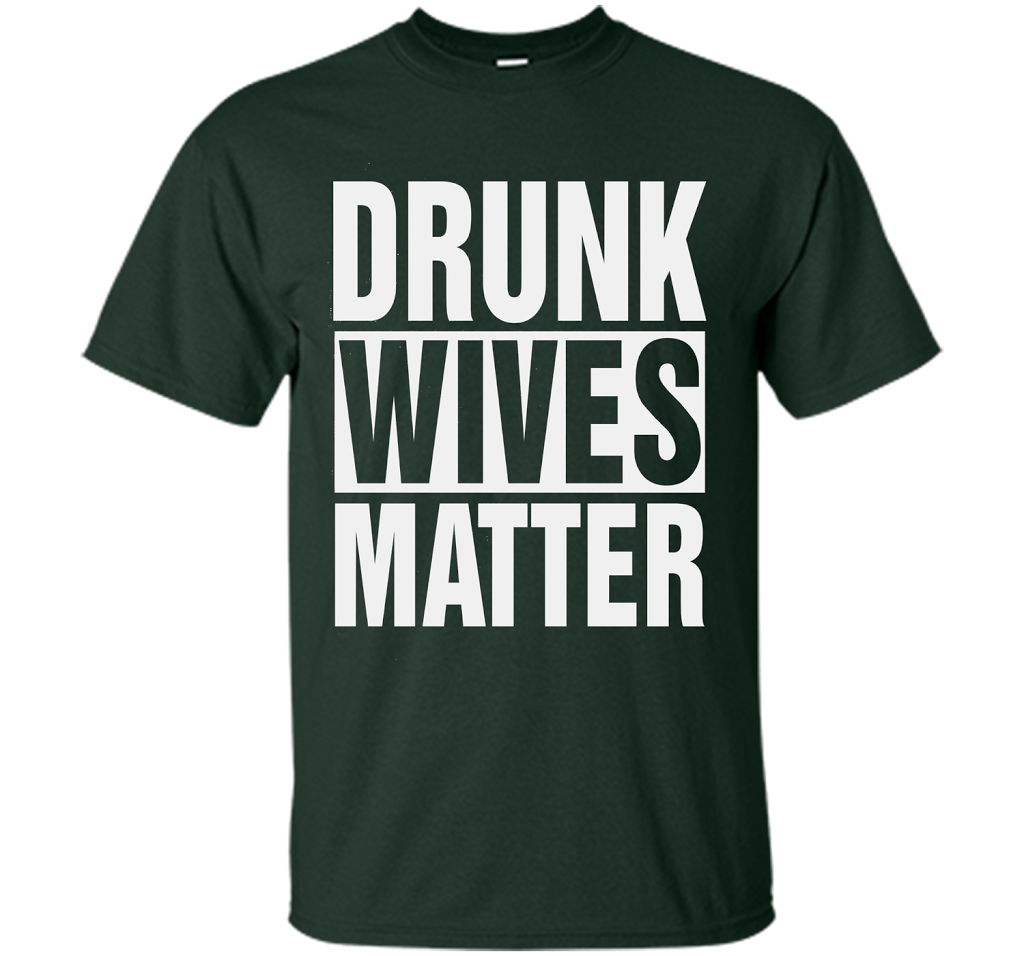 Wife T-shirt Drunk Wives Matter T-shirt Forest Green