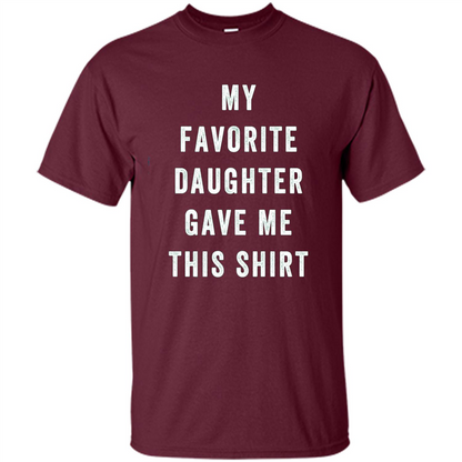 Fathers Day T-shirt My Favorite Child Gave Me This Shirt Maroon