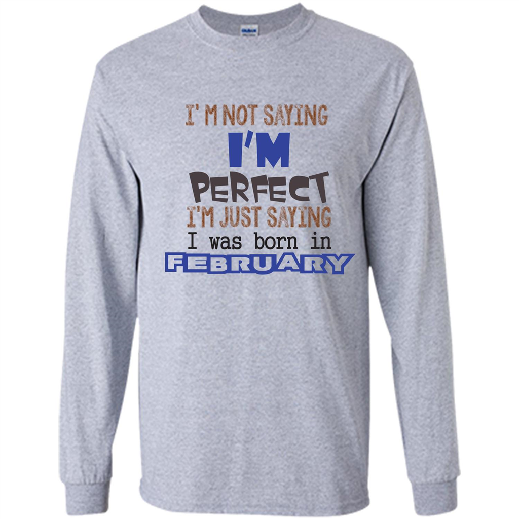 February T-shirt I'm Not Saying I Am Perfect I'm Just Saying I Was Born In February Sport Grey
