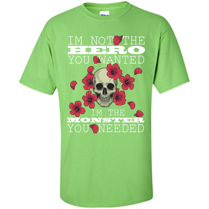 Funny T-shirt I'm Not The Hero You Wanted I'm The Monster You Needed Lime