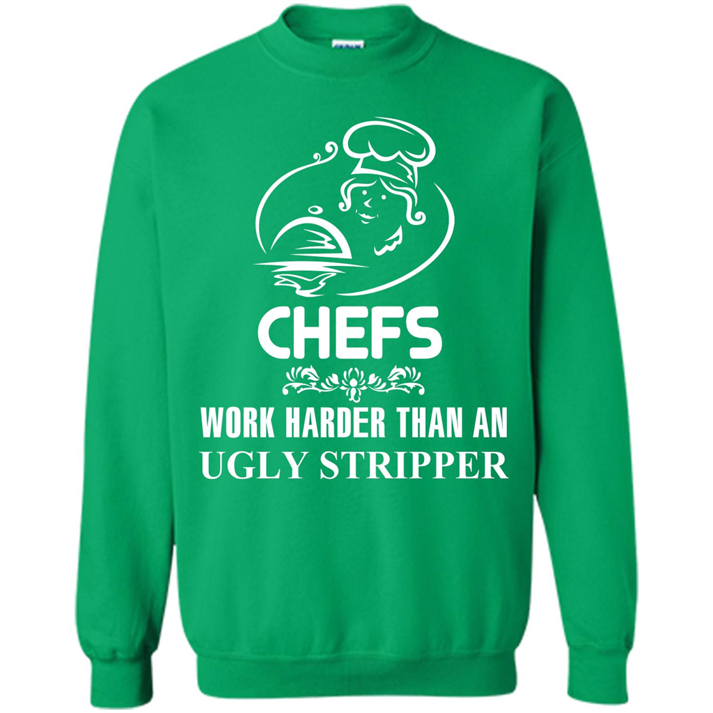 Chef T-shirt Chefs Work Harder Than An Ugly Stripper Irish Green