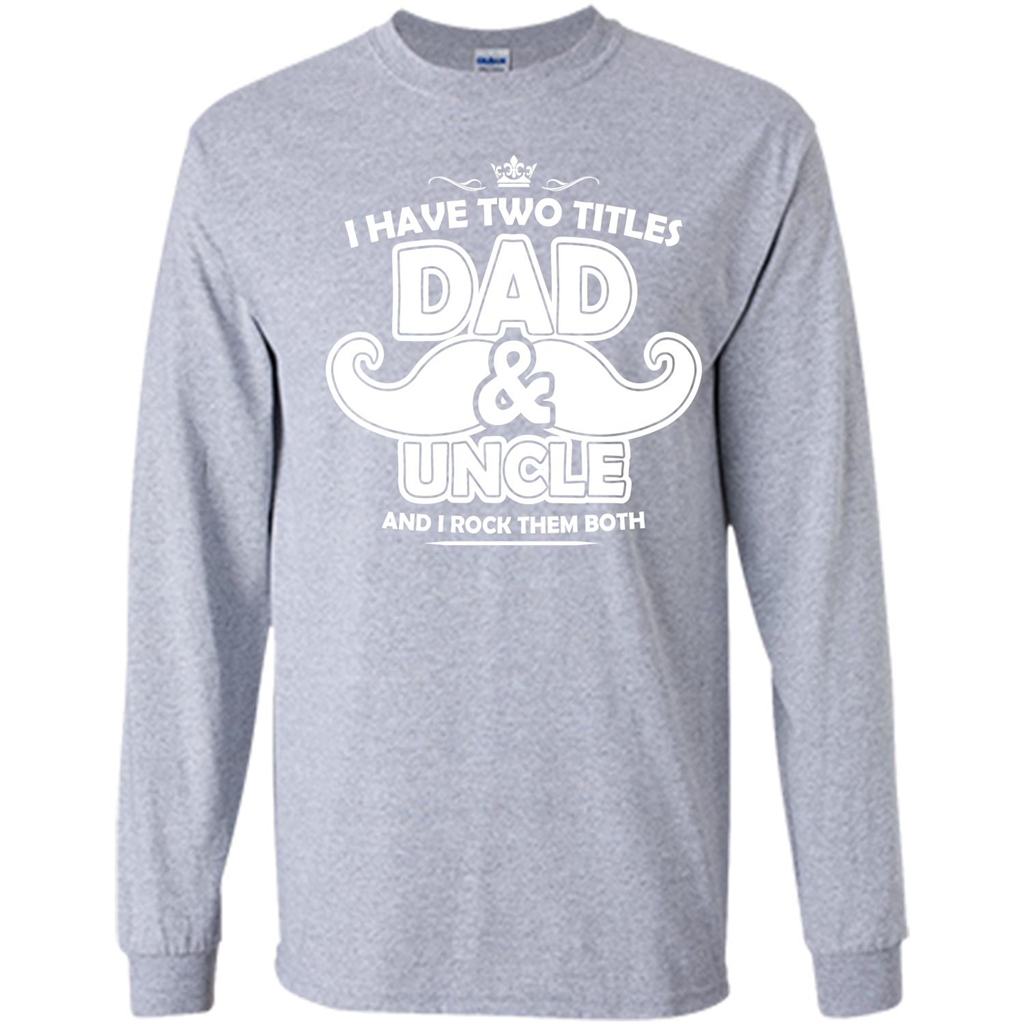 Daddy T-shirt I Have Two Titles Dad _ Uncle And I Rock Them Both Sport Grey