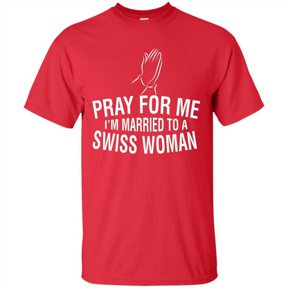 Pray For Me I Am Married To A Swiss Woman T-Shirt Red