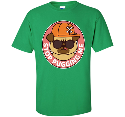 Pug T-shirt Stop Pugging Me T-shirt Irish Green