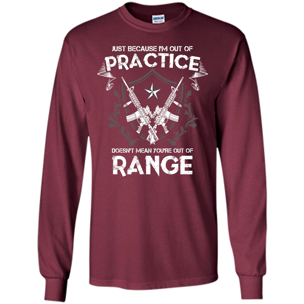 Military T-shirt Just Because I'm Out Of Practice Doesn't Mean You're Out Of Range Maroon