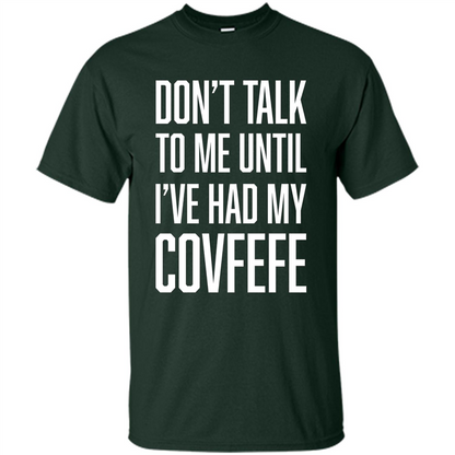 American T-shirt Don't Talk To Me Until I've Had My Covfefe Forest Green