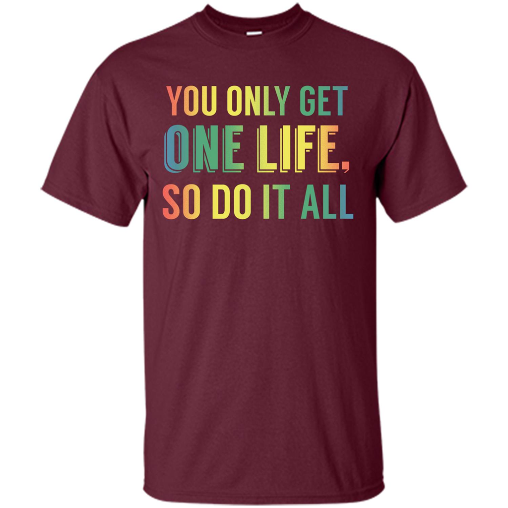 Inspirational Quote T-shirt You Only Get One Life So Do It All Maroon