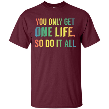 Inspirational Quote T-shirt You Only Get One Life So Do It All Maroon