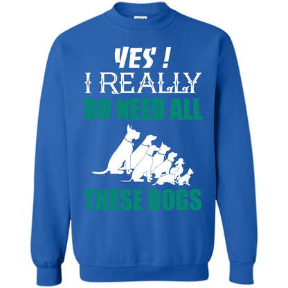Dog Lover T-shirt Yes ! I Really Do Need All These Dogs T-shirt Royal