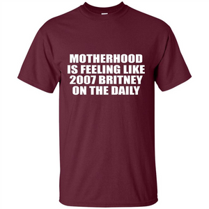 Motherhood Is Feeling Like 2007 Britney On The Daily T-shirt