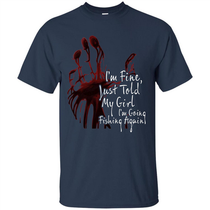 Fisher T-shirt I'm Fine Just Told My Girl I'm Going Fishing Again Navy