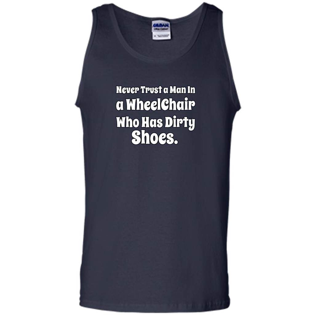 Never Trust A Man In A Wheelchair Who Has Dirty Shoes T-shirt Navy