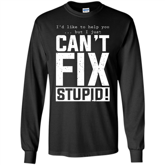 I'd Like To Help You But I Just Can't Fix Stupid T-shirt Black