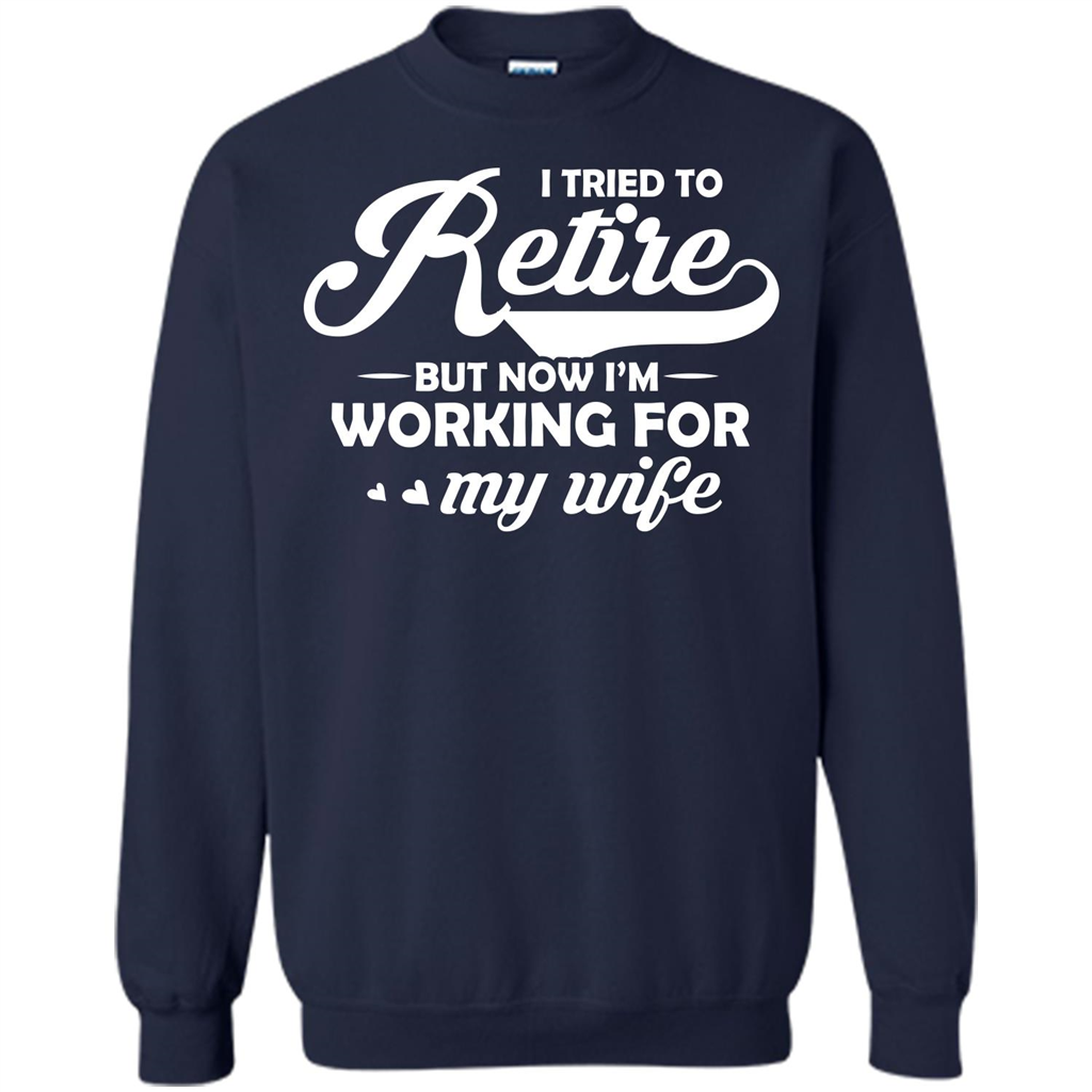 Family T-shirt I Tried To Retire But Now I'm Working For My Wife Navy