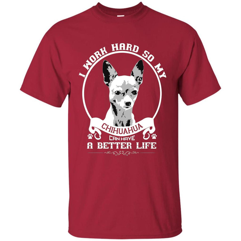 Chihuahua T-shirt I Work Hard So My Chihuahua Can Have A Better Life Cardinal
