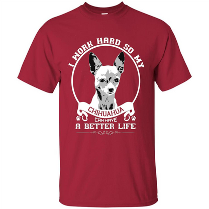Chihuahua T-shirt I Work Hard So My Chihuahua Can Have A Better Life Cardinal