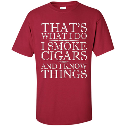 That's What I Do I Smoke Cigars And I Know Things T-shirt Cardinal