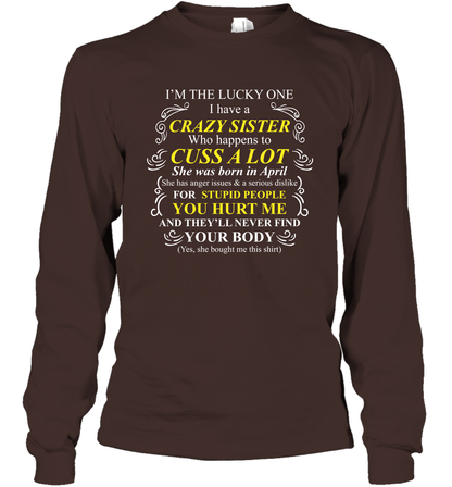 Im The Lucky One I Have A Crazy Sister Family Shirt Long Sleeve T-Shirt Long Sleeve T-Shirt Dark Chocolate