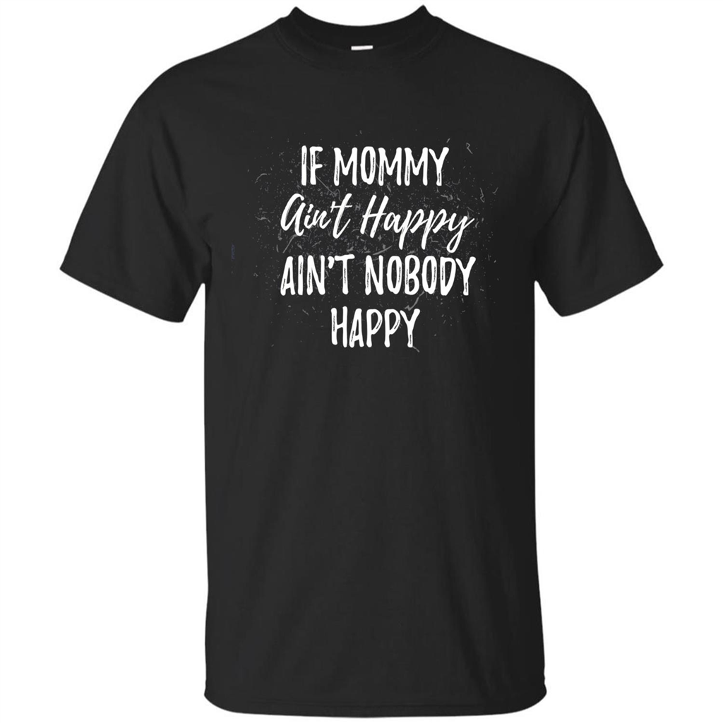 Mommy Gift T-shirt If Momma Ain't Happy Ain't Nobody Happy Black