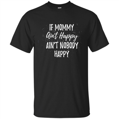 Mommy Gift T-shirt If Momma Ain't Happy Ain't Nobody Happy Black