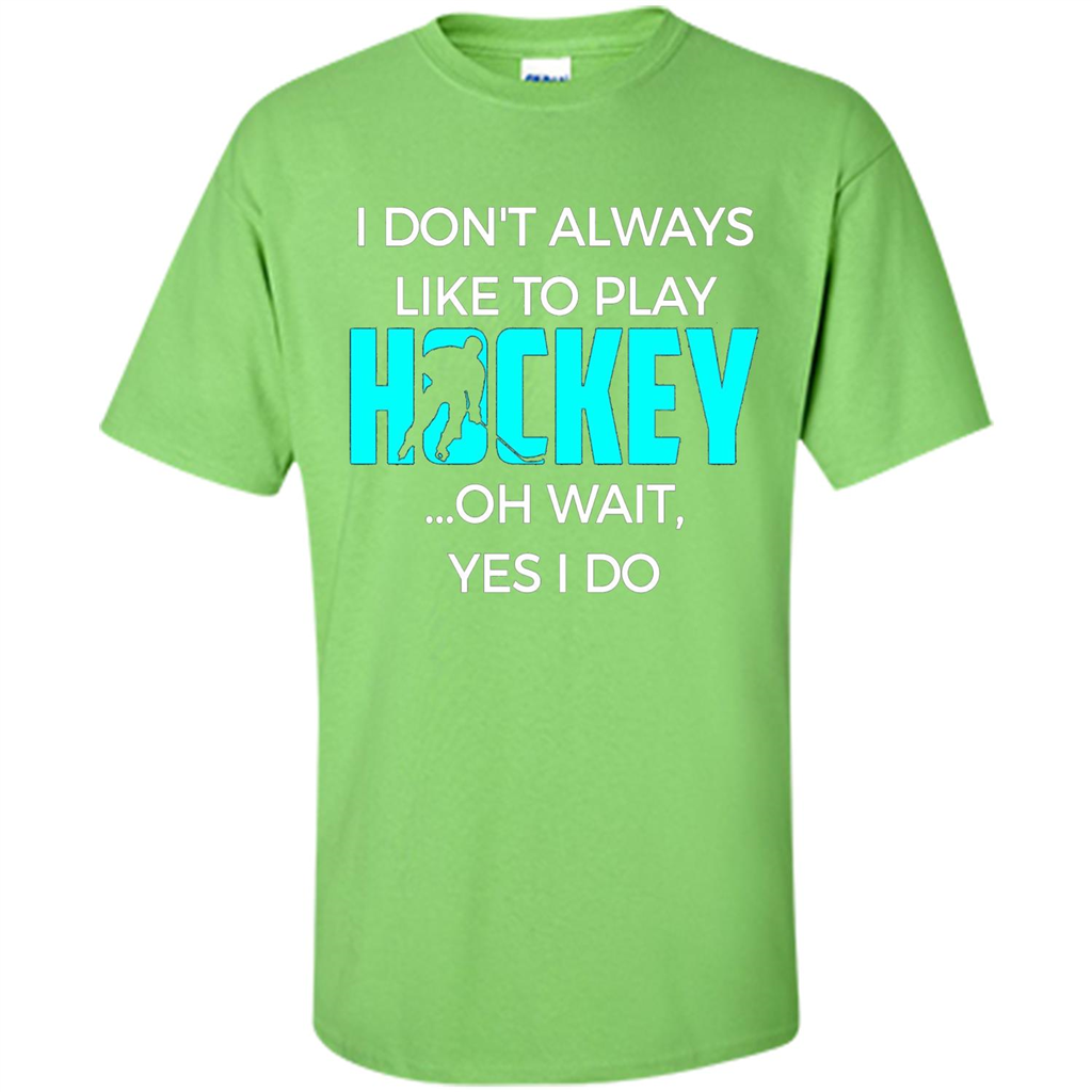 Hockey Lover T-shirt I Don't Always Like To Play Hockey Oh Wait Yes T-shirt Lime