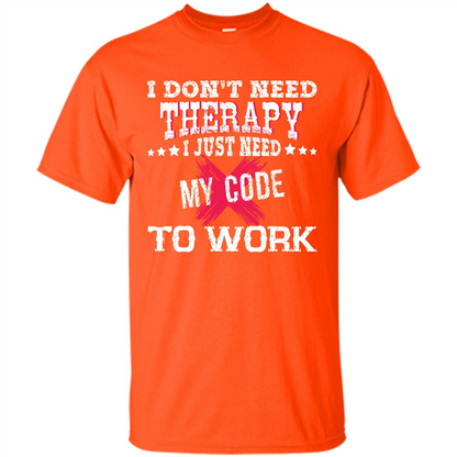 Programmer T-shirt I Just Need My Code To Work Orange