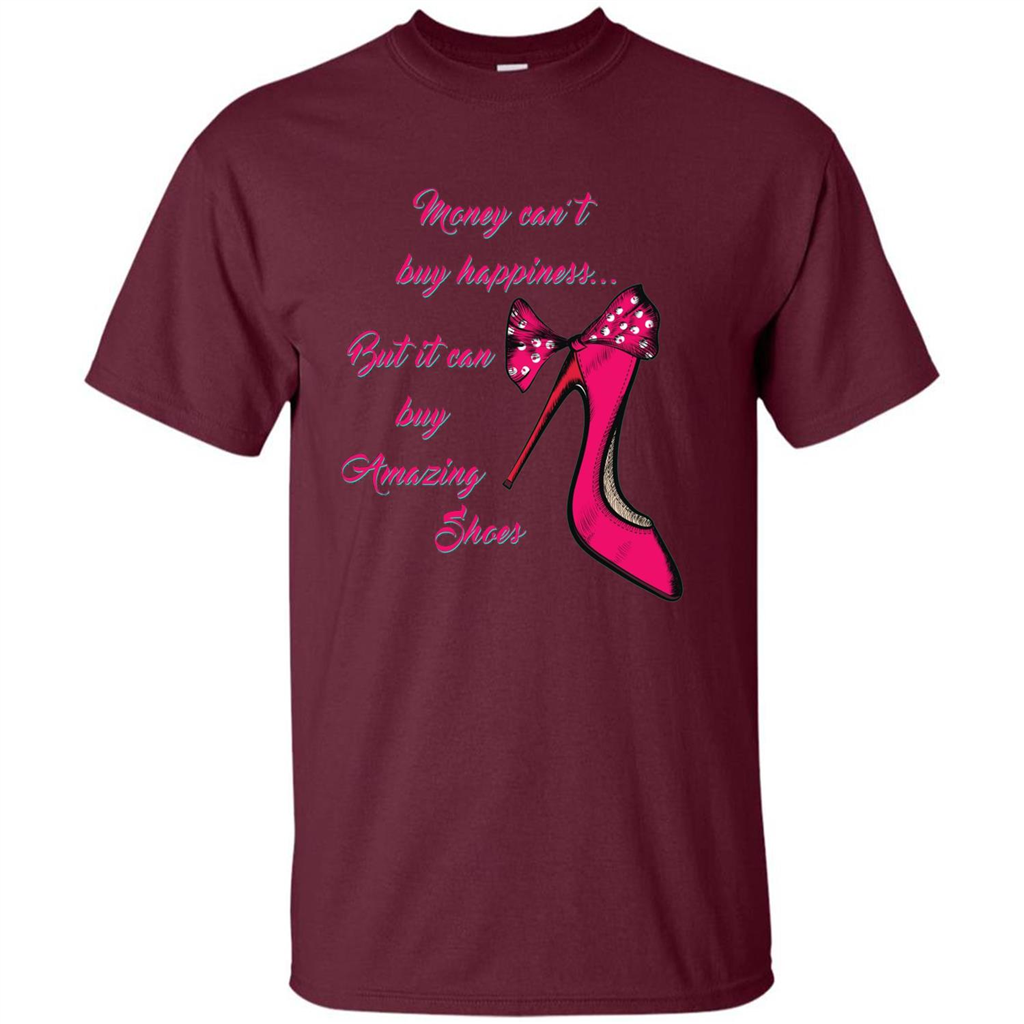 Money Can't Buy Happiness But It Can Buy Shoes T-shirt Maroon
