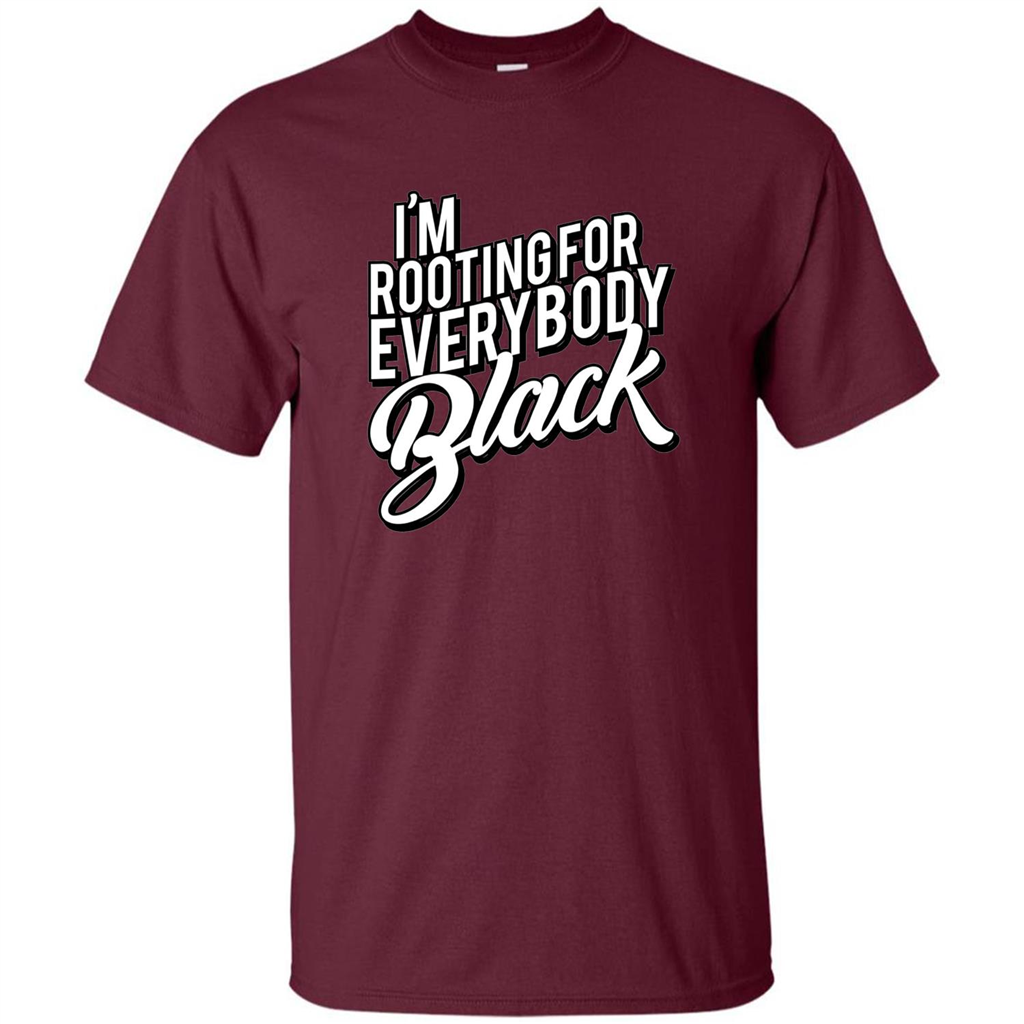 I'm Rooting For Everybody Black T Shirt Maroon