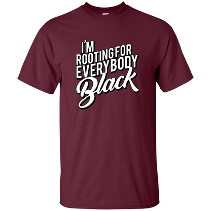 I'm Rooting For Everybody Black T Shirt Maroon