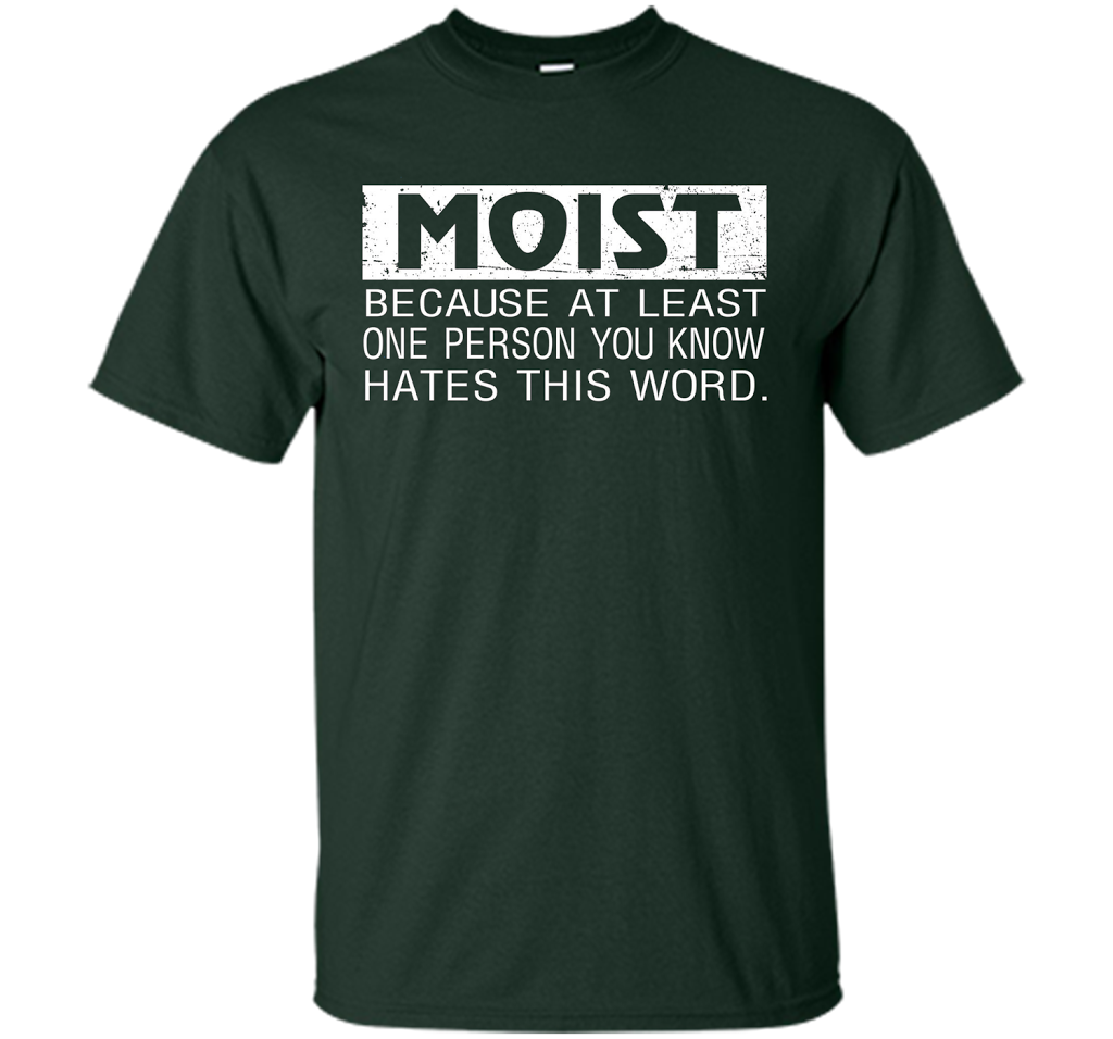 Moist Because At Least One Person You Know T-shirt Forest Green