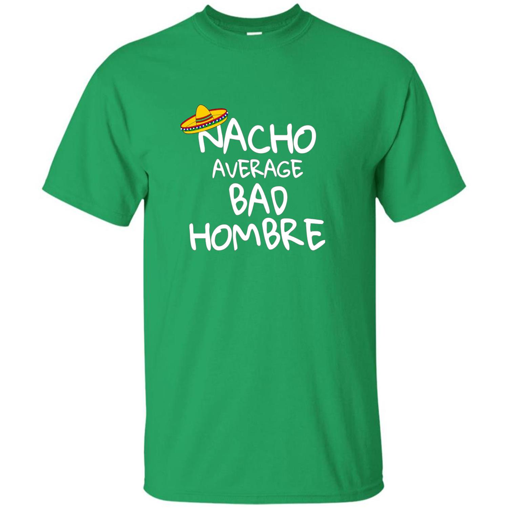 Nacho Average Bad Hombre T-shirt Sombrero T-shirt Irish Green