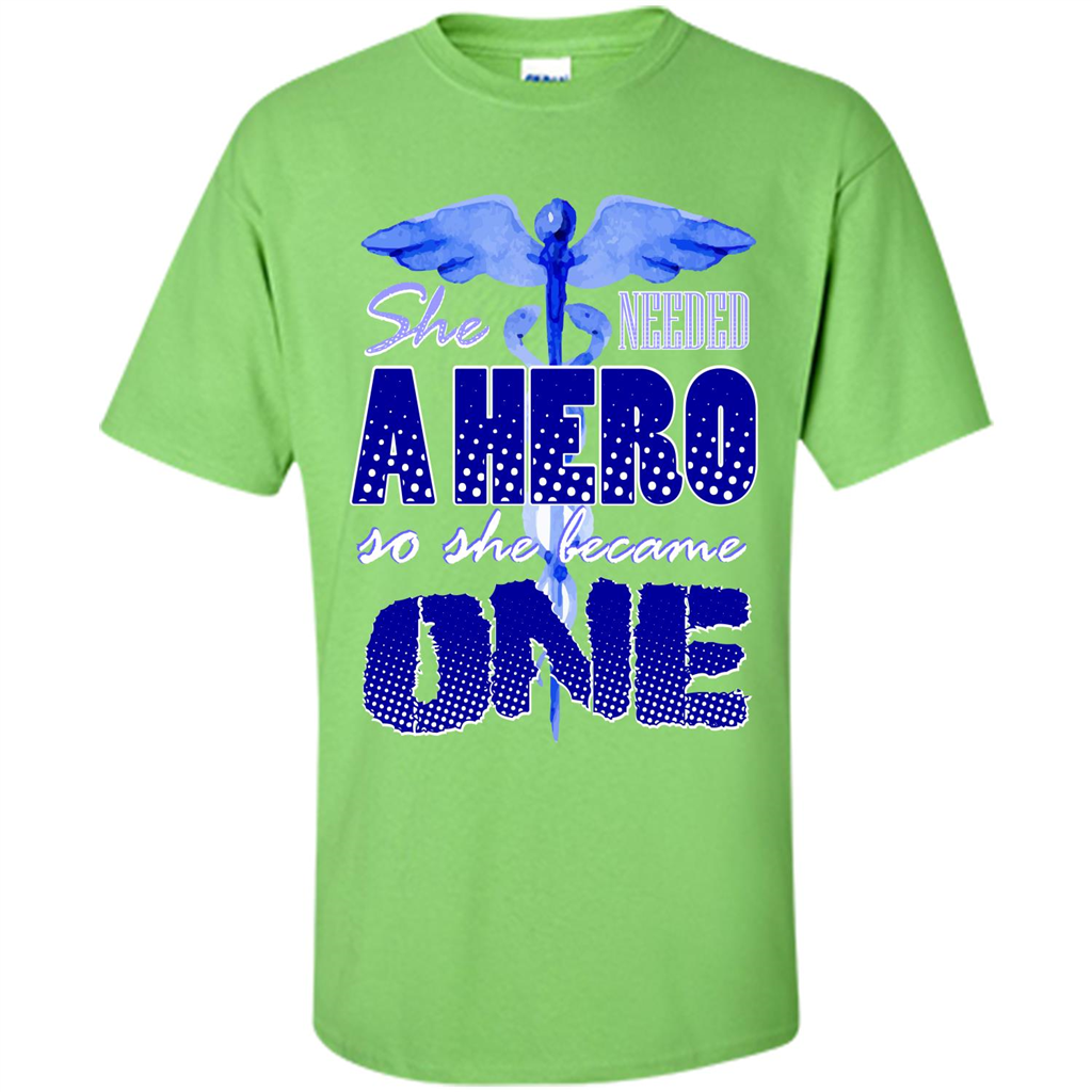 Nurse T-shirt She Needed A Hero So She Became One T-shirt Lime
