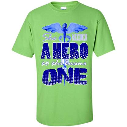 Nurse T-shirt She Needed A Hero So She Became One T-shirt Lime