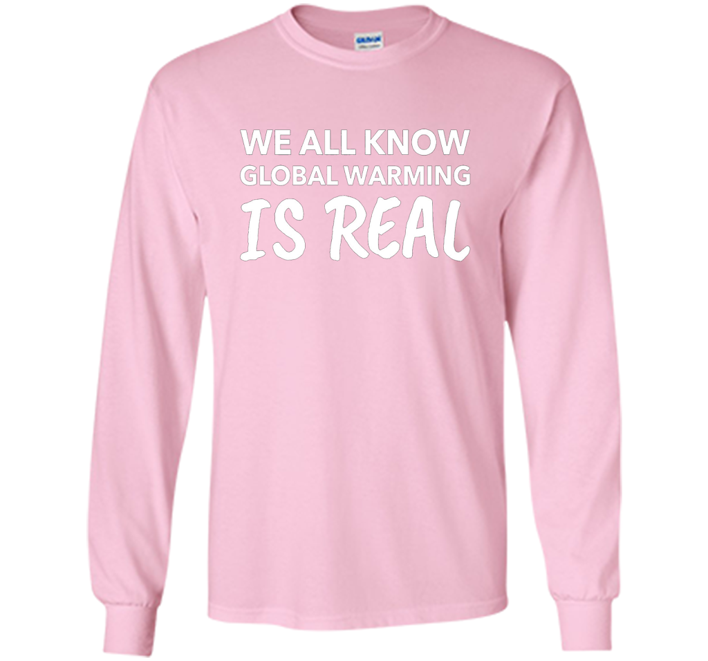 We All Know Global Warming Is Real - Climate Change T Shirt t-shirt Light Pink