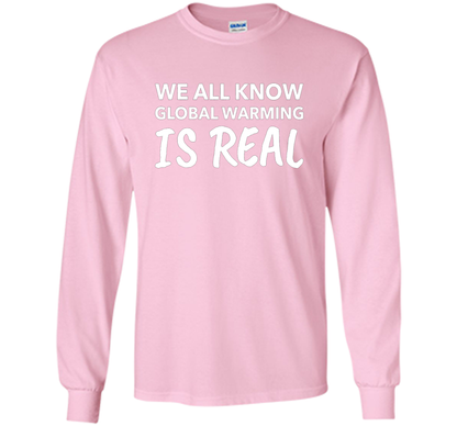 We All Know Global Warming Is Real - Climate Change T Shirt t-shirt Light Pink