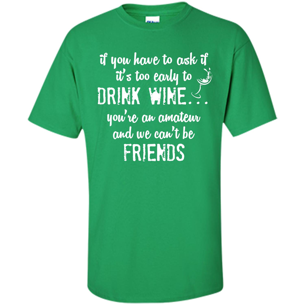 If You Have To Ask If It's Too Early To Drink Wine Irish Green