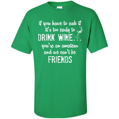 If You Have To Ask If It's Too Early To Drink Wine Irish Green