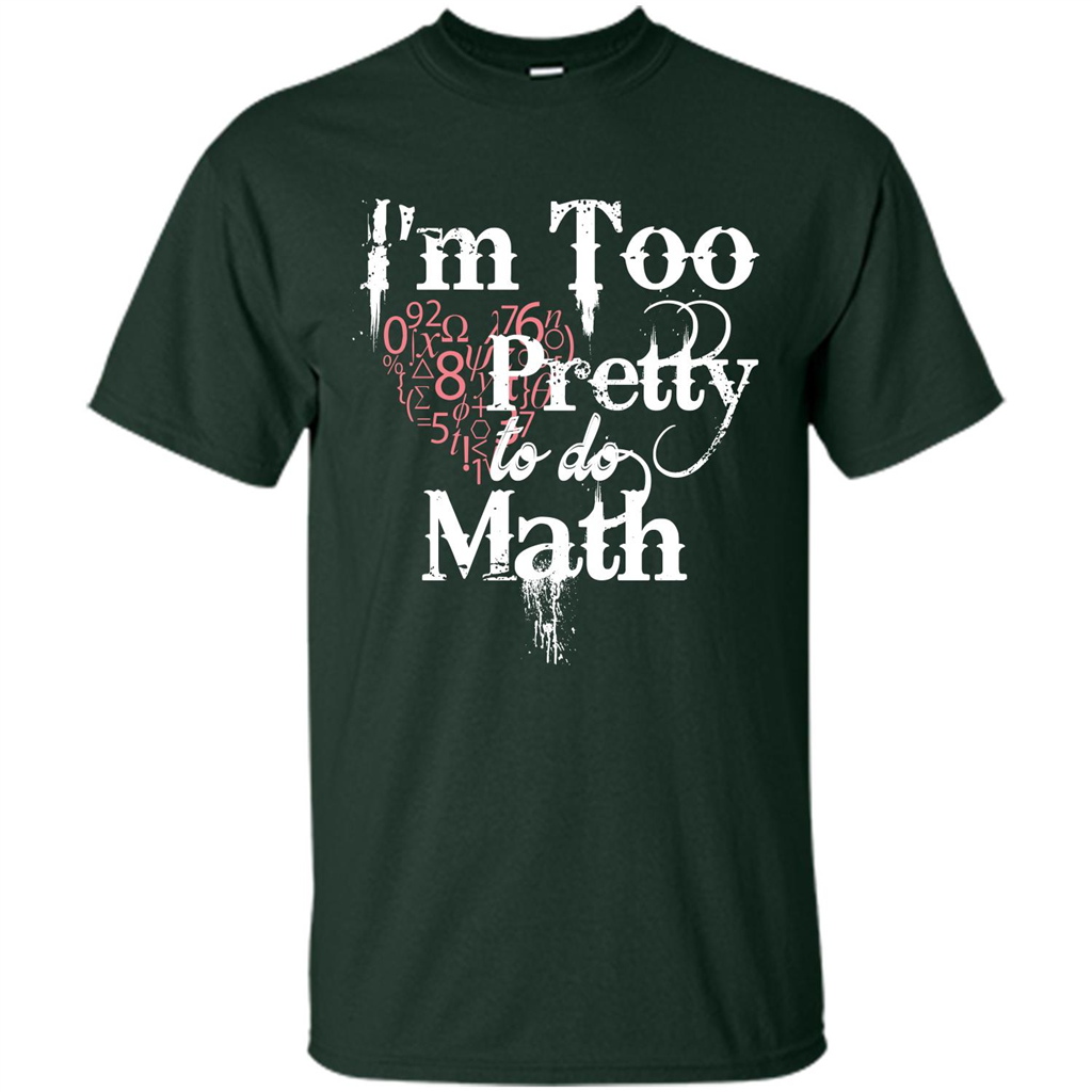 Math Lover T-shirt IŠ—Èm Too Pretty To Do Math Forest Green
