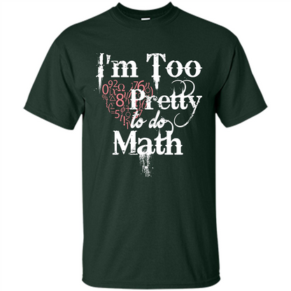 Math Lover T-shirt IŠ—Èm Too Pretty To Do Math Forest Green
