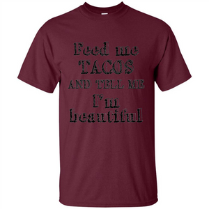 Feed Me Tacos and Tell Me I'm Beautiful T-shirt