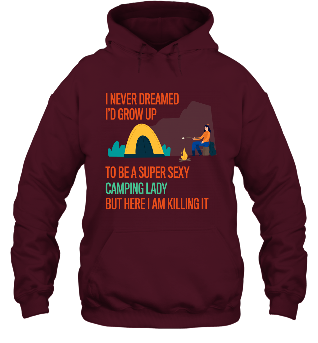 I Never Dreamed I Would Grow Up To Be A Super Sexy Camping Lady Shirt Hoodie Maroon