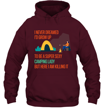 I Never Dreamed I Would Grow Up To Be A Super Sexy Camping Lady Shirt Hoodie Maroon