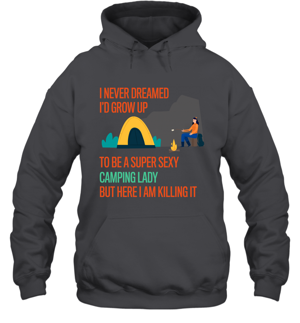 I Never Dreamed I Would Grow Up To Be A Super Sexy Camping Lady Shirt Hoodie Dark Heather