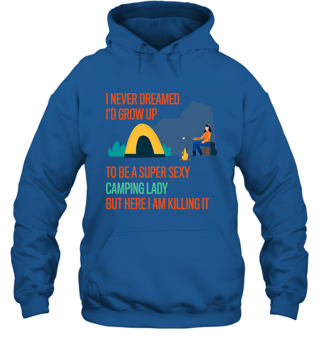 I Never Dreamed I Would Grow Up To Be A Super Sexy Camping Lady Shirt Hoodie Royal