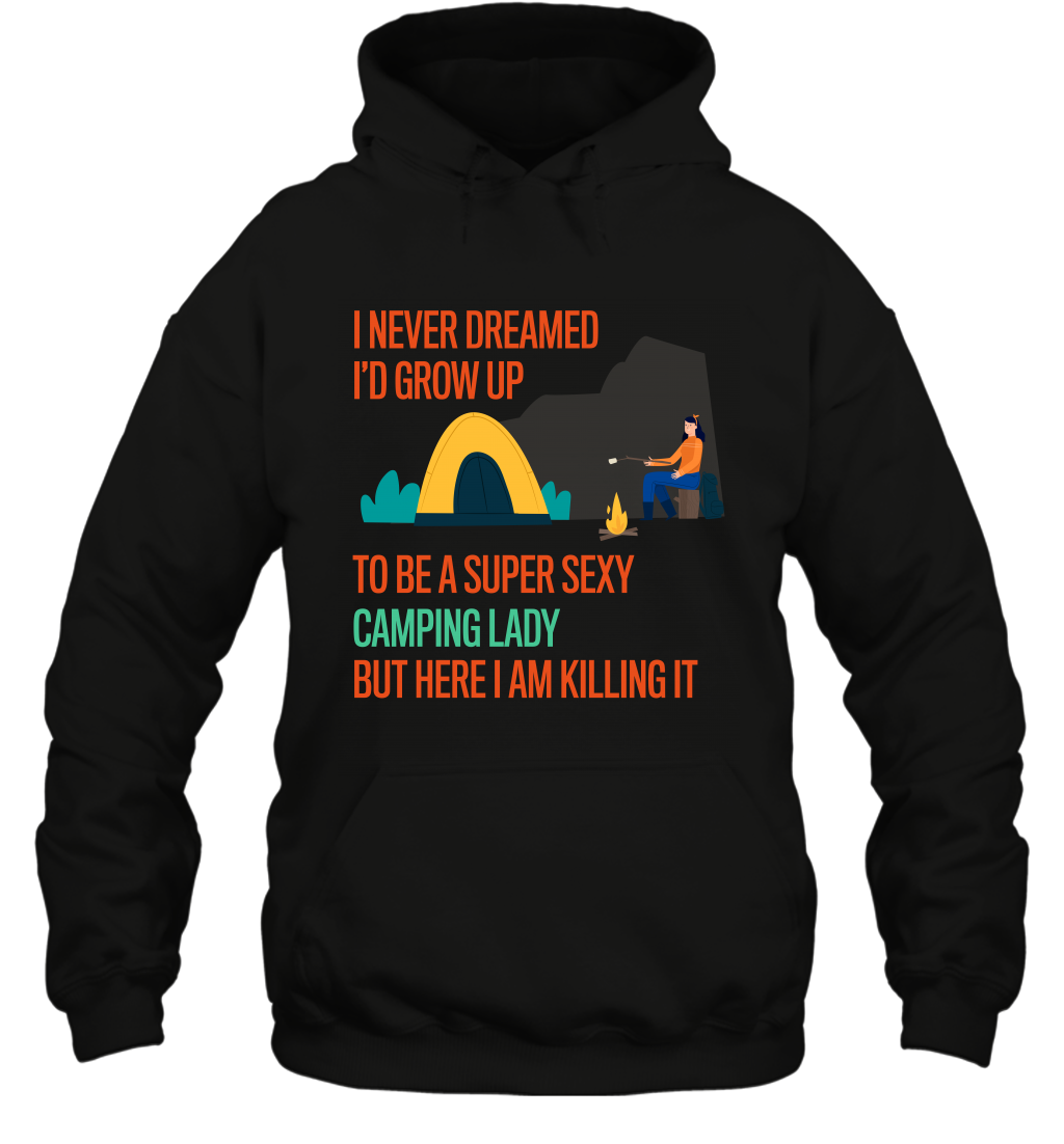 I Never Dreamed I Would Grow Up To Be A Super Sexy Camping Lady Shirt Hoodie Black