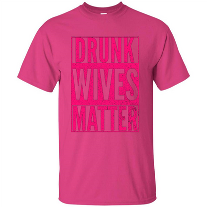 Drunk Wives Matter Cute Pink Wife Funny Saying T-shirt Heliconia