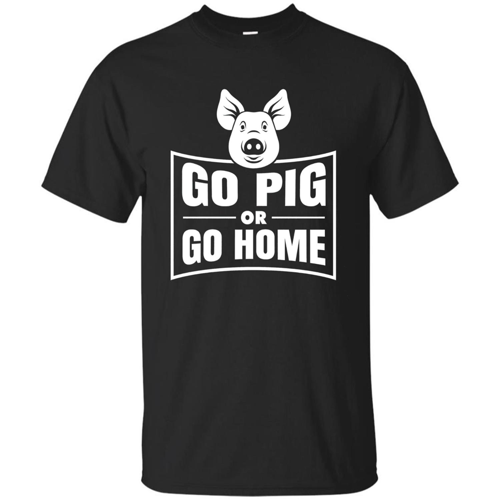 Go Pig Or Go Home Funny Gift Pig T-shirt Black