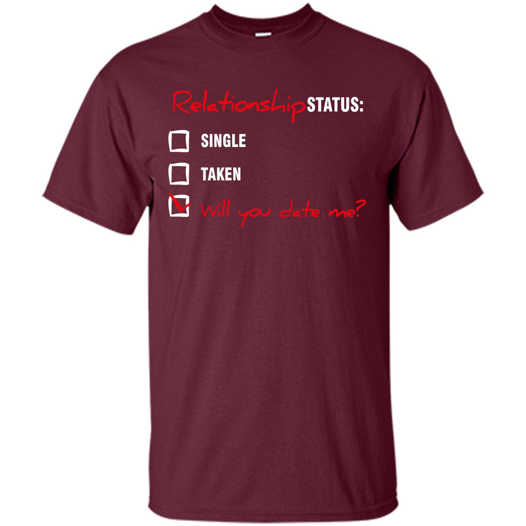Relationship Status T-shirt Single, Taken, Will You Date Me Maroon
